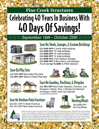 40 Years In Business Sale Graphic promoting specials for sheds, garages, custom buildings, play sets, gazebos, pavilions, pergolas, hunting blinds, and outdoor patio furniture At Pine Creek Structures (Ends October 25, 2024)